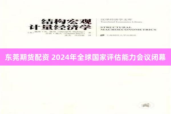 东莞期货配资 2024年全球国家评估能力会议闭幕