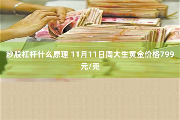 炒股杠杆什么原理 11月11日周大生黄金价格799元/克