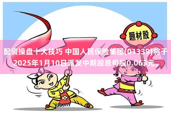 配资操盘十大技巧 中国人民保险集团(01339)将于2025