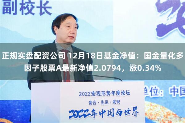 正规实盘配资公司 12月18日基金净值：国金量化多因子股票A