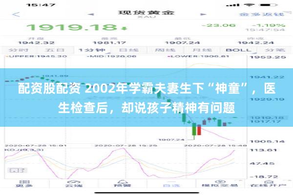 配资股配资 2002年学霸夫妻生下“神童”，医生检查后，却说