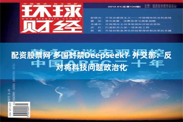 配资股票网 多国封禁DeepSeek？外交部：反对将科技问题