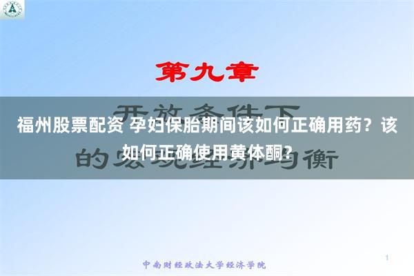 福州股票配资 孕妇保胎期间该如何正确用药？该如何正确使用黄体